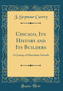 Chicago, Its History and Its Builders: A Century of Marvelous Growth (Classic Reprint)