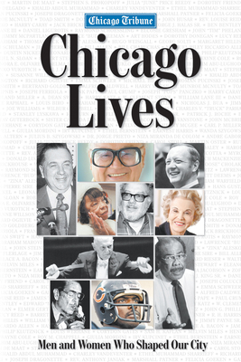 Chicago Lives: Men and Women Who Shaped Our City - The Chicago Tribune (Editor), and Parker, Bill (Foreword by)