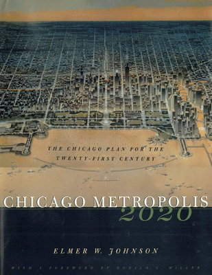 Chicago Metropolis 2020: The Chicago Plan for the Twenty-First Century - Johnson, Elmer W