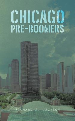 Chicago Pre-Boomers - Jackson, Richard J