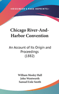 Chicago River-And-Harbor Convention: An Account of Its Origin and Proceedings (1882)