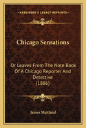 Chicago Sensations: Or Leaves from the Note Book of a Chicago Reporter and Detective (1886)