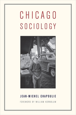 Chicago Sociology - Chapoulie, Jean-Michel, and Wazer, Caroline (Translated by), and Kornblum, William (Foreword by)