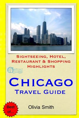 Chicago Travel Guide: Sightseeing, Hotel, Restaurant & Shopping Highlights - Smith, Olivia, LL.