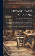 Chicago Yard Grading: A General Description Of Chicago Yard Grading As Generally Adopted By The Lumber Dealers Of Chicago, With Examples Of Individual Prices In Each Grade. Also The Rules Of The Lumberman's Exchange Of Chicago, For The Inspection Of