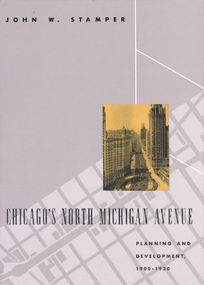 Chicago's North Michigan Avenue: Planning and Development, 1900-1930 - Stamper, John W