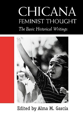 Chicana Feminist Thought: The Basic Historical Writings - Garcia, Alma M (Editor)