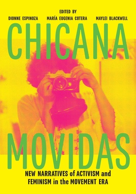 Chicana Movidas: New Narratives of Activism and Feminism in the Movement Era - Espinoza, Dionne (Editor), and Cotera, Mara Eugenia (Editor), and Blackwell, Maylei (Editor)