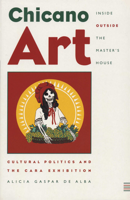 Chicano Art Inside/Outside the Master's House: Cultural Politics and the Cara Exhibition - De Alba, Alicia Gaspar