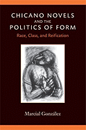 Chicano Novels and the Politics of Form: Race, Class, and Reification