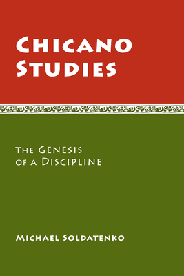 Chicano Studies: The Genesis of a Discipline - Soldatenko, Michael