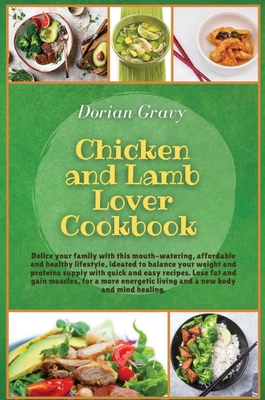 Chicken and Lamb Lover Cookbook: Delice your family with this mouth-watering, affordable and healthy lifestyle, ideated to balance your weight and proteins supply with quick and easy recipes. Lose fat and gain muscles, for a more energetic living and a... - Gravy, Dorian