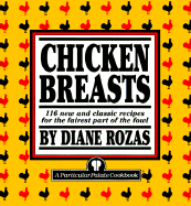 Chicken Breasts: 116 New and Classic Recipes for the Fairest Part of the Fowl - Rozas, Diane