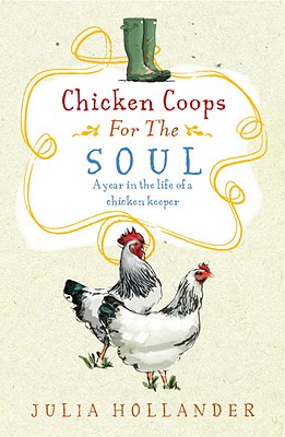 Chicken Coops for the Soul: A Henkeeper's Story - Hollander, Julia