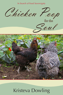 Chicken Poop for the Soul: A Year in Search of Food Sovereignty - Dowling, Kristeva