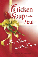 Chicken Soup for Soul to Mom, with Love