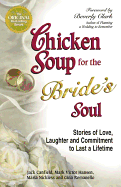 Chicken Soup for the Bride's Soul: Stories of Love, Laughter and Commitment to Last a Lifetime