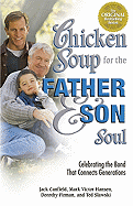 Chicken Soup for the Father & Son Soul: Celebrating the Bond That Connects Generations - Canfield, Jack, and Hansen, Mark Victor, and Firman, Dorothy