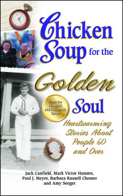 Chicken Soup for the Golden Soul: Heartwarming Stories about People 60 and Over - Canfield, Jack, and Hansen, Mark Victor, and Meyer, Paul J
