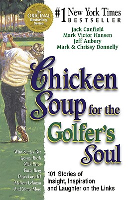 Chicken Soup for the Golfer's Soul: 101 Stories of Insights, Inspiration and Laughter on the Links - Canfield, Jack, and Donnelly, Mark, and Donnelly, Chrissy