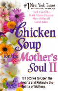 Chicken Soup for the Mother's Soul 2: 101 Stories to Open the Hearts and Rekindle the Spirits of Mothers