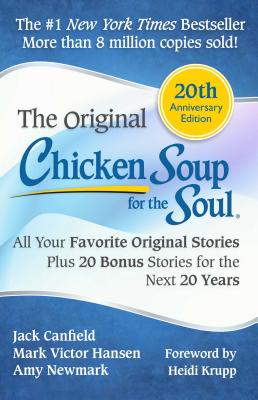 Chicken Soup for the Soul: All Your Favorite Original Stories Plus 20 Bonus Stories for the Next 20 Years - Canfield, Jack, and Hansen, Mark Victor, and Newmark, Amy