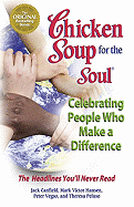 Chicken Soup for the Soul Celebrating People Who Make a Difference: The Headlines You'll Never Read