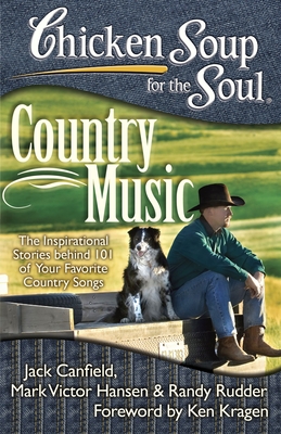 Chicken Soup for the Soul: Country Music: The Inspirational Stories Behind 101 of Your Favorite Country Songs - Canfield, Jack, and Hansen, Mark Victor, and Rudder, Randy