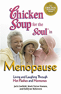Chicken Soup for the Soul in Menopause: Living and Laughing Through Hot Flashes and Hormones - Canfield, Jack, and Hansen, Mark Victor, and McKowen, Dahlynn