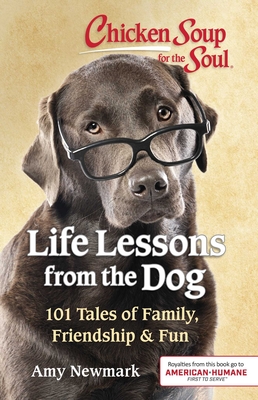 Chicken Soup for the Soul: Life Lessons from the Dog: 101 Tales of Family, Friendship & Fun - Newmark, Amy