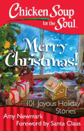 Chicken Soup for the Soul: Merry Christmas!: 101 Joyous Holiday Stories