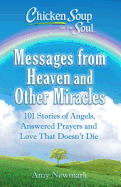 Chicken Soup for the Soul: Messages from Heaven and Other Miracles: 101 Stories of Angels, Answered Prayers, and Love That Doesn't Die