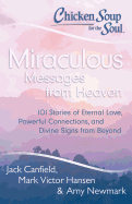 Chicken Soup for the Soul: Miraculous Messages from Heaven: 101 Stories of Eternal Love, Powerful Connections, and Divine Signs from Beyond