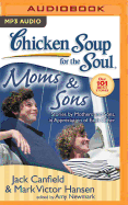 Chicken Soup for the Soul: Moms and Sons: Stories by Mothers and Sons, in Appreciation of Each Other