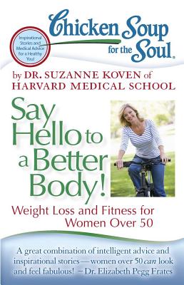 Chicken Soup for the Soul: Say Hello to a Better Body!: Weight Loss and Fitness for Women Over 50 - Koven
