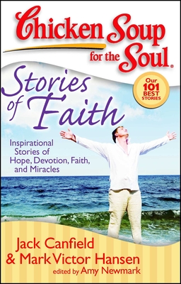 Chicken Soup for the Soul: Stories of Faith: Inspirational Stories of Hope, Devotion, Faith and Miracles - Canfield, Jack, and Hansen, Mark Victor, and Newmark, Amy