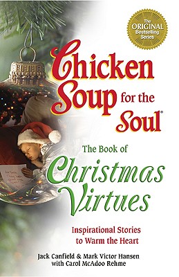 Chicken Soup for the Soul the Book of Christmas Virtues: Inspirational Stories to Warm the Heart - Canfield, Jack, and Hansen, Mark Victor, and Rehme, Carol McAdoo