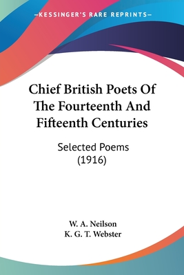 Chief British Poets Of The Fourteenth And Fifteenth Centuries: Selected Poems (1916) - Neilson, W A (Editor), and Webster, K G T (Editor)