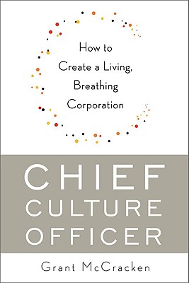 Chief Culture Officer: How to Create a Living, Breathing Corporation - McCracken, Grant, Dr.