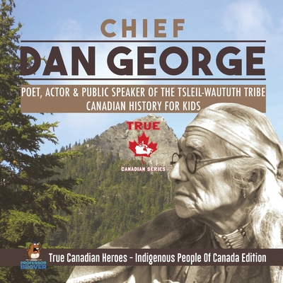 Chief Dan George - Poet, Actor & Public Speaker of the Tsleil-Waututh Tribe Canadian History for Kids True Canadian Heroes - Indigenous People Of Canada Edition - Professor Beaver