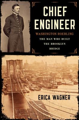 Chief Engineer: Washington Roebling, the Man Who Built the Brooklyn Bridge - Wagner, Erica
