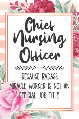 Chief Nursing Officer: Because Badass Miracle Worker Is Not An Official Job Title Blank Lined Notebook Cute Journals for Chief Nursing Officer Gift - Polly Mavis Godfrey Press