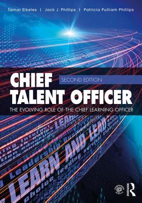 Chief Talent Officer: The Evolving Role of the Chief Learning Officer - Elkeles, Tamar, and Phillips, Jack J.