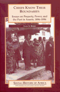 Chiefs Know Their Boundaries: Essays on Property, Power and the Past in Asante, 1896-1996