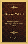 Chiemgauer Volk V1-2: Erinnerungen Eines Chiemgauer Amtmannes (1893)