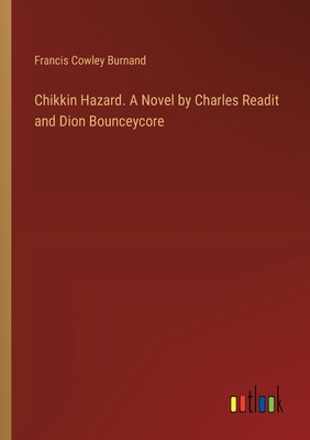 Chikkin Hazard. A Novel by Charles Readit and Dion Bounceycore - Burnand, Francis Cowley