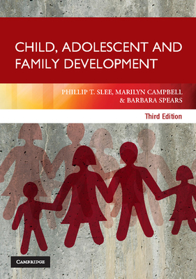Child, Adolescent and Family Development - Slee, Phillip T., and Campbell, Marilyn, and Spears, Barbara