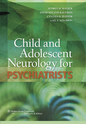 Child and Adolescent Neurology for Psychiatrists - Walker, Audrey M, MD (Editor), and Kaufman, David Myland, MD (Editor), and Pfeffer, Cynthia R, MD (Editor)