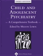Child and Adolescent Psychiatry: A Comprehensive Textbook - Lewis, Melvin, MB (Editor)