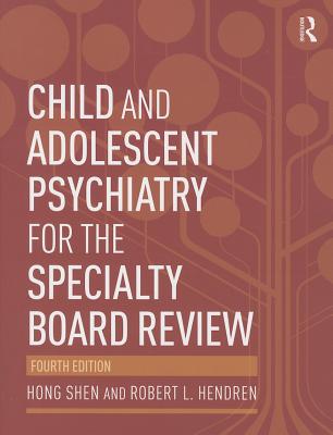 Child and Adolescent Psychiatry for the Specialty Board Review - Shen, Hong, and Hendren, Robert